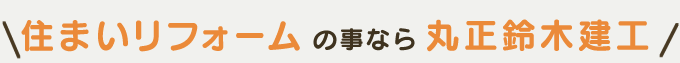 リフォームは有限会社丸正鈴木建工で決まり